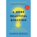 A More Beautiful Question: The Power of Inquiry to Spark Breakthrough Ideas