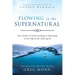 Flowing in the Supernatural: Your Guide to Understanding and Operating in the Gifts of the Holy Spirit