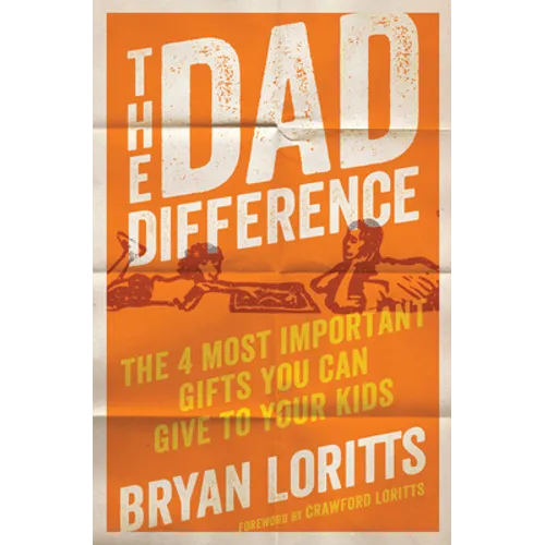 The Dad Difference: The 4 Most Important Gifts You Can Give to Your Kids