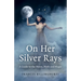 On Her Silver Rays: A Guide to the Moon, Myth and Magic