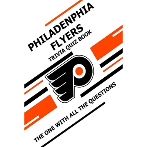 Philadenphia Flyers Trivia Quiz Book: The One With All The Questions