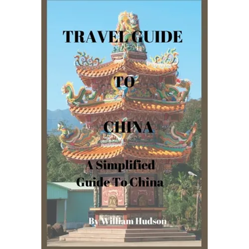 Travel Guide to China: A Simplified Guide To China