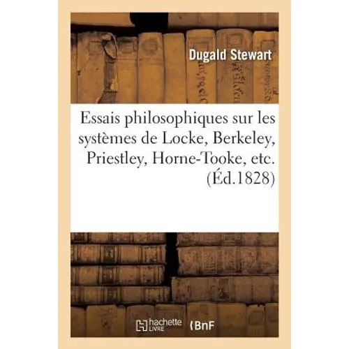 Essais Philosophiques Sur Les Systèmes de Locke, Berkeley, Priestley, Horne-Tooke, Etc.