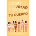 Cómo Amar y Aceptar tu Cuerpo: Descubre las Claves para Enamorarte de tu Cuerpo y Desarrollar una Imagen Corporal Positiva