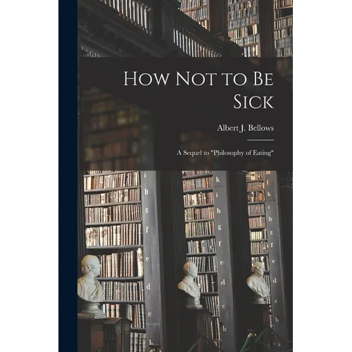 How Not to Be Sick: a Sequel to "Philosophy of Eating"