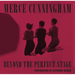 Merce Cunningham: Beyond the Perfect Stage