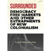 Surrounded: Democracy, Free Markets and Other Entrapments of New Colonialism