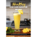 Health Low Carb Smoothie Recipes: Easy, Simple & Delicious Smoothie Recipe Cookbook To Start Your Journey Towards A Healthier Lifestyle