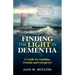Finding the Light in Dementia: A Guide for Families, Friends and Caregivers