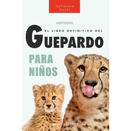 Guepardos El Libro Definitivo del Guepardo para Niños: Más de 100 datos sobre el guepardo, fotos y más