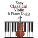 Easy Classical Violin & Piano Duets: Featuring Music of Bach, Mozart, Beethoven, Strauss and Other Composers.