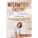 Intermittent Fasting for Women Over 50: The Complete Guide To Lose Weight, Detox your Body and Improving Your Health with The Intermitten Fasting