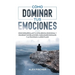 Cómo Dominar tus Emociones: Cómo Desarrollar tu Inteligencia Emocional y Mejorar tus Relaciones, Habilidades Sociales y la Felicidad a Largo Plazo