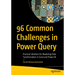 96 Common Challenges in Power Query: Practical Solutions for Mastering Data Transformation in Excel and Power Bi