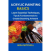 Acrylic Painting Basics: Learn Essential Techniques, Tips & Fundamentals to Create Stunning Artwork