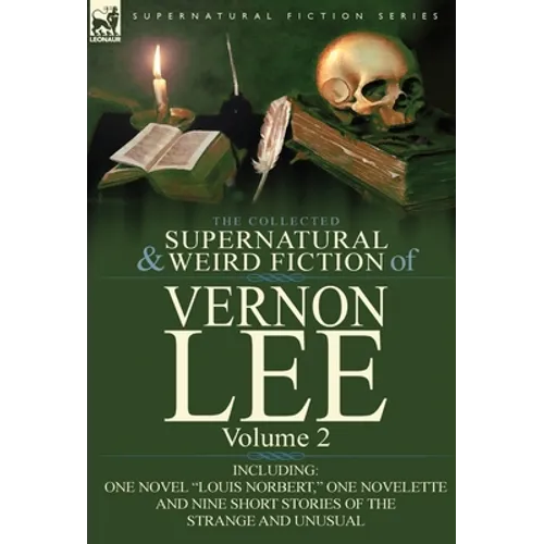 The Collected Supernatural and Weird Fiction of Vernon Lee: Volume 2-Including One Novel "Louis Norbert," One Novelette and Nine Short Stories of the
