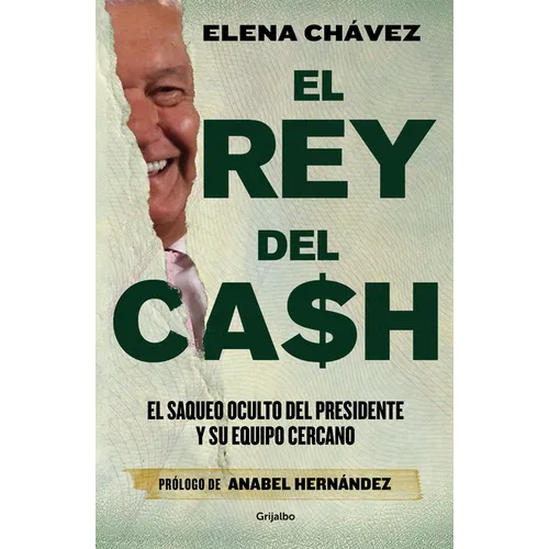 El Rey del Cash: El Saqueo Oculto del Presidente Y Su Equipo Cercano / The King of Cash