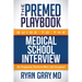 The Premed Playbook Guide to the Medical School Interview: Be Prepared, Perform Well, Get Accepted