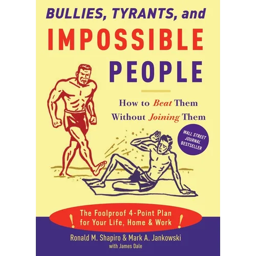 Bullies, Tyrants, and Impossible People: How to Beat Them Without Joining Them