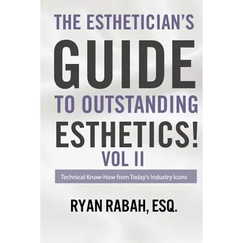 The Esthetician's Guide to Outstanding Esthetics!: Technical Know-How from Today's Industry Icons Volume II