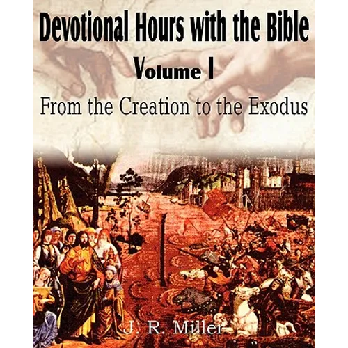 Devotional Hours with the Bible Volume I, from the Creation to the Exodus