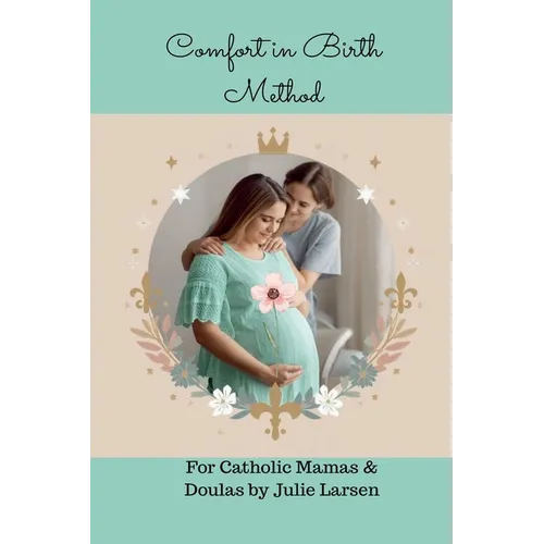 Comfort in Birth Method For Catholic Mamas and Doulas