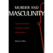 Murder and Masculinity: Violent Fictions of Twentieth-Century Latin America