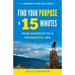 Find Your Purpose in 15 Minutes: Your Shortcut to a Meaningful Life