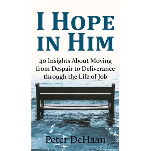 I Hope in Him: 40 Insights about Moving from Despair to Deliverance through the Life of Job
