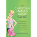 The Christian Mama's Guide to the Grade School Years: Everything You Need to Know to Survive (and Love) Sending Your Kid Off Into the Big, Wide World