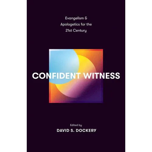 Confident Witness: Evangelism and Apologetics for the 21st Century