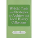 Web 2.0 Tools and Strategies for Archives and Local History Collections