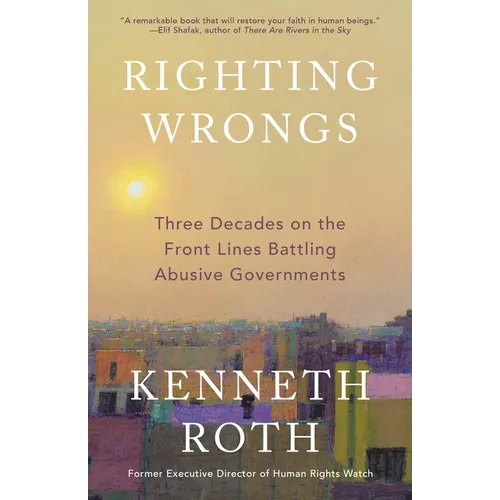 Righting Wrongs: Three Decades on the Front Lines Battling Abusive Governments
