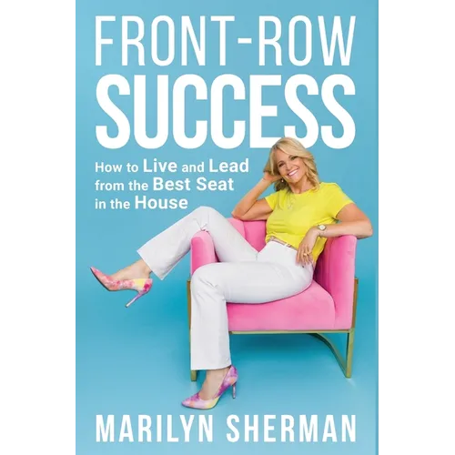 Front-Row Success: How to Live and Lead from the Best Seat in the House