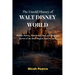 The Untold History of Walt Disney World: Hidden Stories, Abandoned Ideas, and Forgotten Secrets of the Most Magical Place on Earth