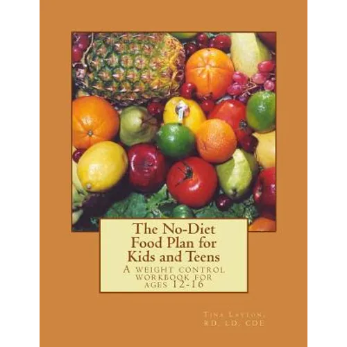 The No-Diet Food Plan for Kids and Teens: Healthy Weight Loss for Kids