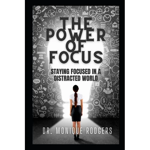 The Power of Focus: Staying Focused in a Distracted World