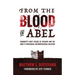 From the Blood of Abel: Humanity's Root Causes of Violence and the Bible's Theological-Anthropological Solution
