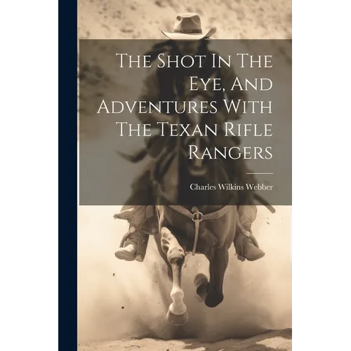 The Shot In The Eye, And Adventures With The Texan Rifle Rangers