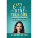 Six Ways to Keep the "Little" in Your Girl: Guiding Your Daughter from Her Tweens to Her Teens