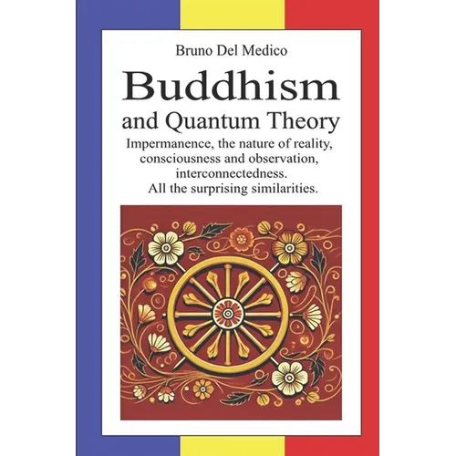 Buddhism and Quantum Theory: Impermanence, the nature of reality, consciousness and observation, interconnectedness. All the surprising similaritie