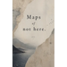 Maps of not here
