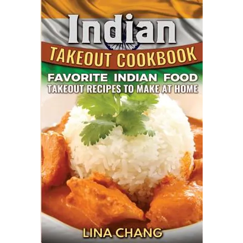 Indian Takeout Cookbook: Favorite Indian Food Takeout Recipes to Make at Home