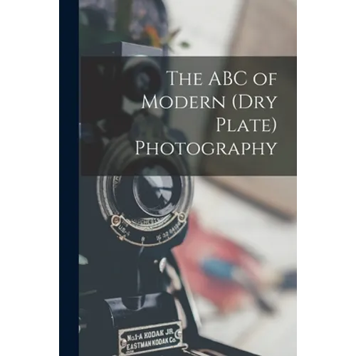 The ABC of Modern (dry Plate) Photography