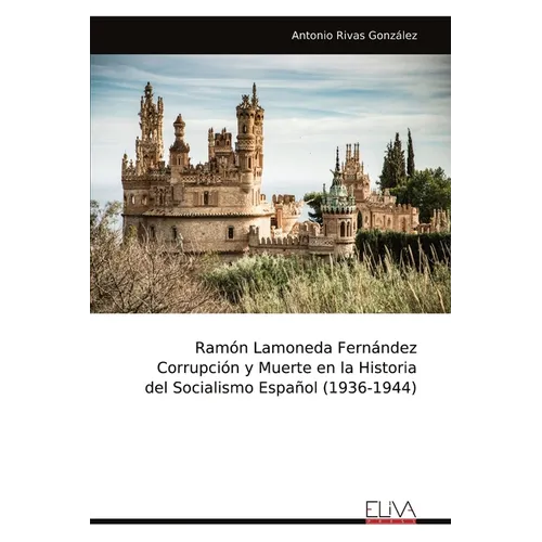 Ramón Lamoneda Fernández Corrupción y Muerte en la Historia del Socialismo Español (1936-1944)