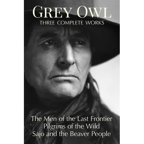 Grey Owl: Three Complete Works