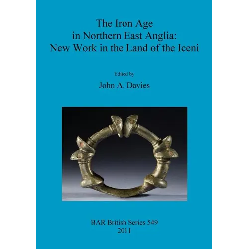 The Iron Age in Northern East Anglia: New Work in the Land of the Iceni