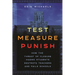 Test, Measure, Punish: How the Threat of Closure Harms Students, Destroys Teachers, and Fails Schools