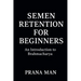 Semen Retention for Beginners: An Introduction to Brahmacharya