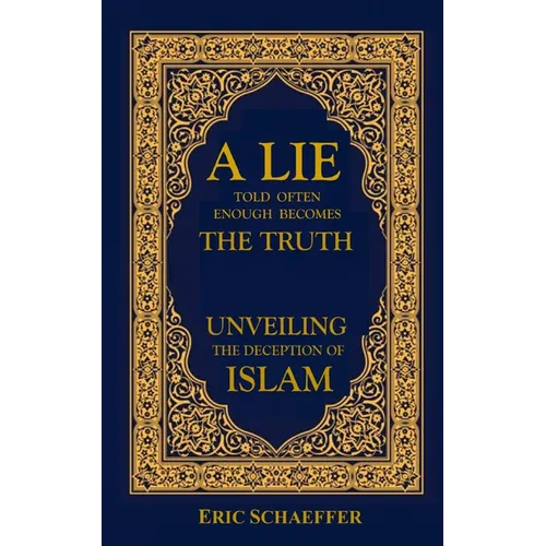 A Lie Told Often Enough Becomes The Truth: Unveiling the Deception of Islam